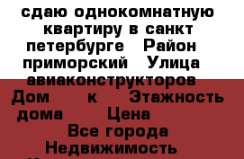 сдаю однокомнатную квартиру в санкт-петербурге › Район ­ приморский › Улица ­ авиаконструкторов › Дом ­ 45 к 1 › Этажность дома ­ 8 › Цена ­ 17 000 - Все города Недвижимость » Квартиры аренда   . Адыгея респ.,Майкоп г.